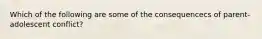 Which of the following are some of the consequencecs of parent-adolescent conflict?