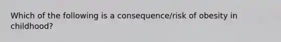 Which of the following is a consequence/risk of obesity in childhood?