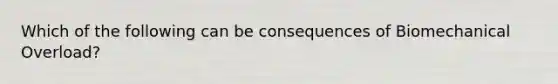 Which of the following can be consequences of Biomechanical Overload?