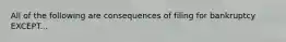 All of the following are consequences of filing for bankruptcy EXCEPT...