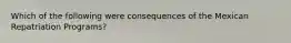 Which of the following were consequences of the Mexican Repatriation Programs?