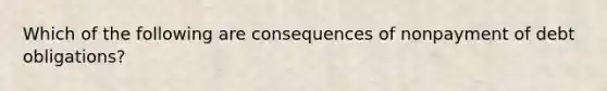 Which of the following are consequences of nonpayment of debt obligations?