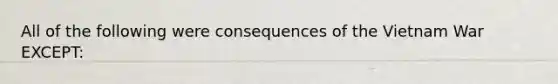 All of the following were consequences of the Vietnam War EXCEPT: