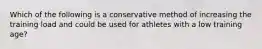 Which of the following is a conservative method of increasing the training load and could be used for athletes with a low training age?