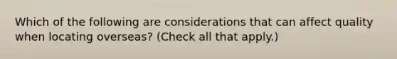 Which of the following are considerations that can affect quality when locating overseas? (Check all that apply.)