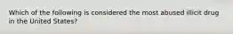 Which of the following is considered the most abused illicit drug in the United States?