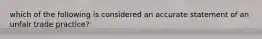 which of the following is considered an accurate statement of an unfair trade practice?