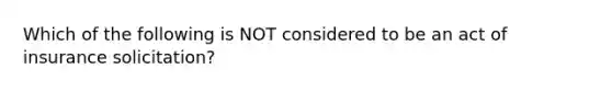 Which of the following is NOT considered to be an act of insurance solicitation?