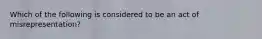 Which of the following is considered to be an act of misrepresentation?