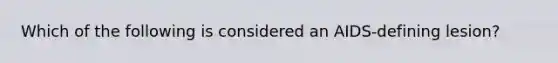 Which of the following is considered an AIDS-defining lesion?