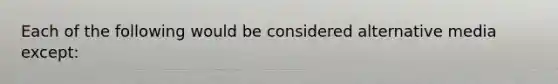 Each of the following would be considered alternative media except: