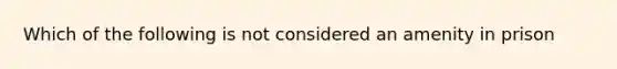 Which of the following is not considered an amenity in prison