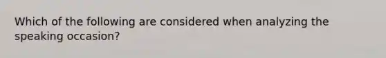 Which of the following are considered when analyzing the speaking occasion?