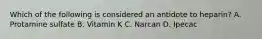 Which of the following is considered an antidote to heparin? A. Protamine sulfate B. Vitamin K C. Narcan D. Ipecac