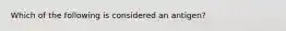 Which of the following is considered an antigen?