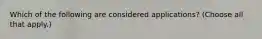 Which of the following are considered applications? (Choose all that apply.)