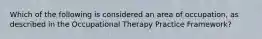 Which of the following is considered an area of occupation, as described in the Occupational Therapy Practice Framework?