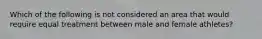 Which of the following is not considered an area that would require equal treatment between male and female athletes?