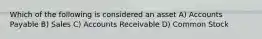 Which of the following is considered an asset A) Accounts Payable B) Sales C) Accounts Receivable D) Common Stock