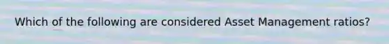 Which of the following are considered Asset Management ratios?