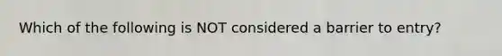 Which of the following is NOT considered a barrier to entry?