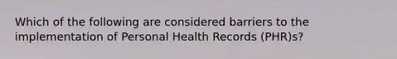 Which of the following are considered barriers to the implementation of Personal Health Records (PHR)s?