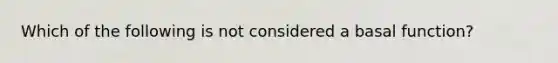 Which of the following is not considered a basal function?