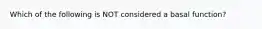 Which of the following is NOT considered a basal function?