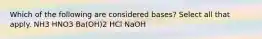 Which of the following are considered bases? Select all that apply. NH3 HNO3 Ba(OH)2 HCl NaOH