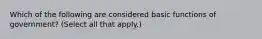 Which of the following are considered basic functions of government? (Select all that apply.)