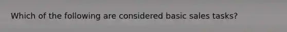 Which of the following are considered basic sales tasks?