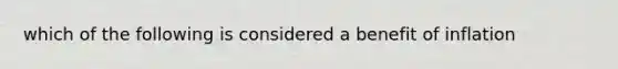 which of the following is considered a benefit of inflation