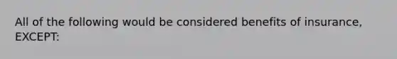 All of the following would be considered benefits of insurance, EXCEPT: