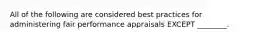 All of the following are considered best practices for administering fair performance appraisals EXCEPT ________.