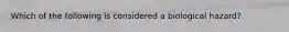 Which of the following is considered a biological hazard?