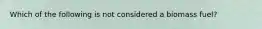 Which of the following is not considered a biomass fuel?
