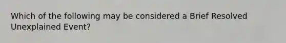 Which of the following may be considered a Brief Resolved Unexplained Event?