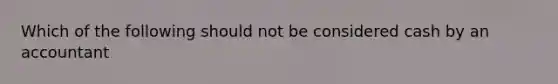 Which of the following should not be considered cash by an accountant