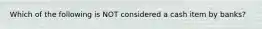 Which of the following is NOT considered a cash item by banks?