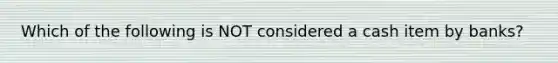 Which of the following is NOT considered a cash item by banks?