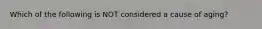 Which of the following is NOT considered a cause of aging?