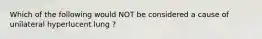 Which of the following would NOT be considered a cause of unilateral hyperlucent lung ?