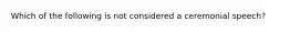 Which of the following is not considered a ceremonial speech?