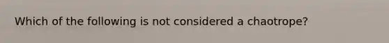 Which of the following is not considered a chaotrope?