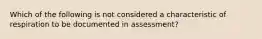 Which of the following is not considered a characteristic of respiration to be documented in assessment?