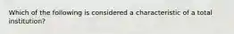 Which of the following is considered a characteristic of a total institution?