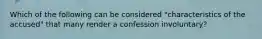 Which of the following can be considered "characteristics of the accused" that many render a confession involuntary?