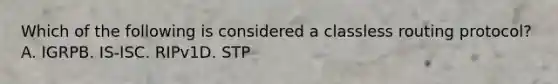 Which of the following is considered a classless routing protocol? A. IGRPB. IS-ISC. RIPv1D. STP