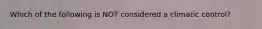 Which of the following is NOT considered a climatic control?