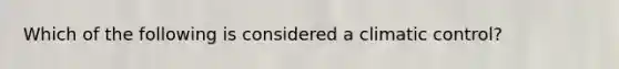 Which of the following is considered a climatic control?